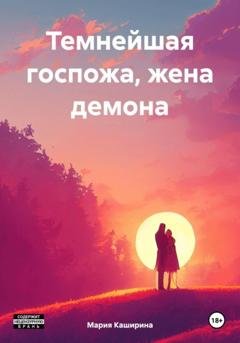 Обложка книги «Темнейшая госпожа, жена демона» — Мария Владимировна Каширина
