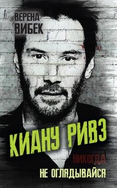 Обложка книги «Киану Ривз. Никогда не оглядывайся» — Верена Вибек