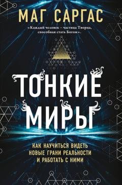 Обложка книги «Тонкие миры. Как научиться видеть новые грани реальности и работать с ними» — Маг Саргас