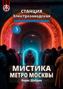 Обложка книги «Станция Электрозаводская 3. Мистика метро Москвы» — Борис Шабрин