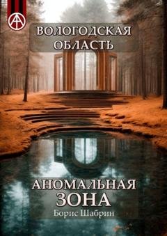 Обложка книги «Вологодская область. Аномальная зона» — Борис Шабрин