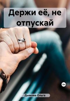 Обложка книги «Держи её, не отпускай» — Ольга Дьякова