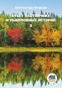 Обложка книги «Букет охотничьих и рыболовных историй. Книга 3» — Александр Фирсов