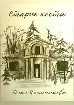 Обложка книги «Старые кости» — Юлия Викторовна Игольникова