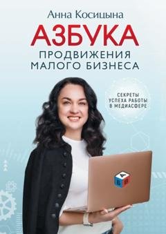 Обложка книги «Азбука продвижения малого бизнеса. Секреты продвижения в медиасфере» — Анна Косицына