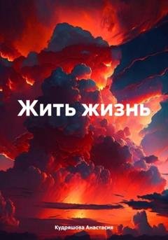 Обложка книги «Жить жизнь» — Анастасия Кудряшова