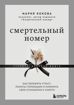 Обложка книги «Смертельный номер. Как пережить утрату, помочь горюющим и изменить свое отношение к смерти. Терапевтическая книга» — Мария Кокова