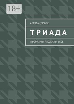 Обложка книги «Триада. Афоризмы, рассказы, эссе» — Александр Брю