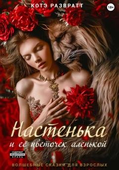 Обложка книги «Настенька и ее цветочек аленькой» — Котэ Развратт