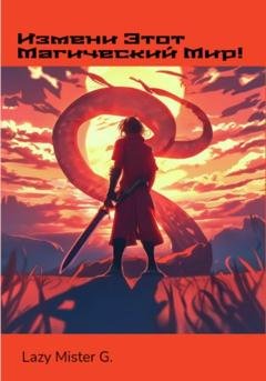 Обложка книги «Измени этот Магический мир!» — Mister G. Lazy