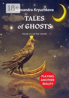 Обложка книги «Tales of Ghosts. Playing Another Reality. Edgar Allan Poe award» — Alexandra Kryuchkova