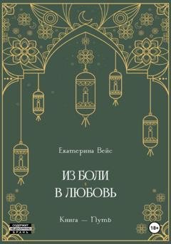 Обложка книги «Из боли – в любовь. Книга-путь» — Екатерина Вейс