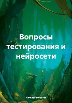 Обложка книги «Вопросы тестирования и нейросети» — Николай Петрович Морозов