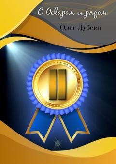 Обложка книги «С Оскаром и рядом. Том II книги 1, серия Ru KinoStarz®» — Олег Лубски