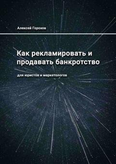 Обложка книги «Как рекламировать и продавать банкротство. Для юристов и маркетологов» — Алексей Горохов