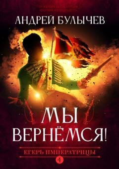 Обложка книги «Егерь Императрицы. Мы вернемся!» — Андрей Булычев