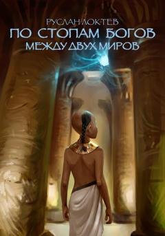 Обложка книги «По стопам богов. Между двух миров» — Руслан Александрович Локтев