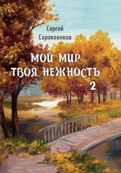 Обложка книги «Мой мир – твоя нежность 2» — Сергей Сороковиков