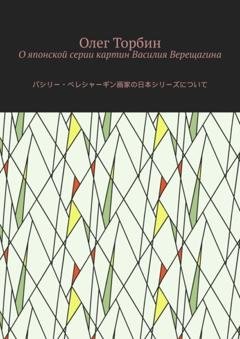Обложка книги «О японской серии картин Василия Верещагина» — Олег Торбин