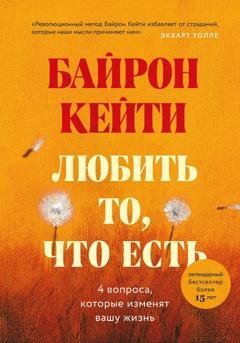 Обложка книги «Любить то, что есть. Четыре вопроса, которые изменят вашу жизнь» — Кейти Байрон