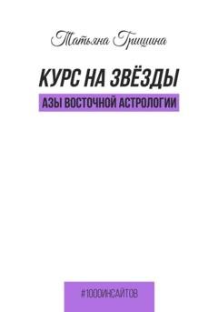 Обложка книги «Курс на звезды. Азы восточной астрологии» — Татьяна Гришина