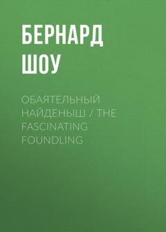Обложка книги «Обаятельный найденыш / The Fascinating Foundling» — Бернард Шоу
