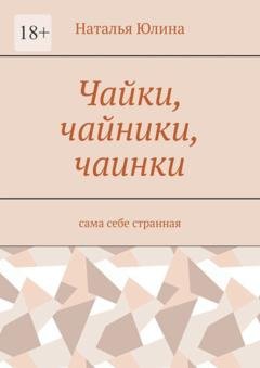 Обложка книги «Чайки, чайники, чаинки. Сама себе странная» — Наталья Юлина