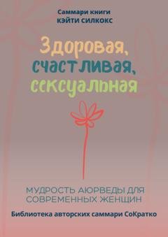 Обложка книги «Саммари книги Кейти Силкокс «Здоровая, счастливая, сексуальная. Мудрость аюрведы для современных женщин»» — Полина Крупышева