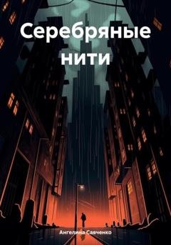 Обложка книги «Серебряные нити» — Ангелина Денисовна Савченко