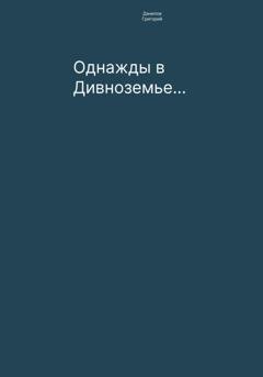 Обложка книги «Однажды в Дивноземье…» — Григорий Евгеньевич Данилов