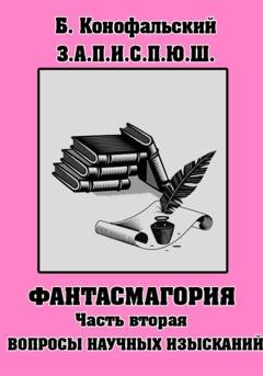 Обложка книги «З.П.И.С.П.Ю.Ш. Фантасмагория Часть 2» — Борис Конофальский