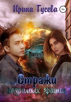Обложка книги «Стражи незримых границ» — Ирина Гусева