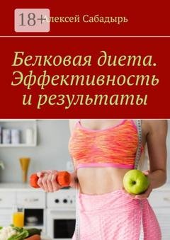 Обложка книги «Белковая диета. Эффективность и результаты» — Алексей Сабадырь