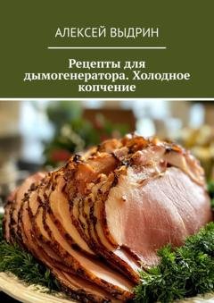 Обложка книги «Рецепты для дымогенератора. Холодное копчение» — Алексей Выдрин