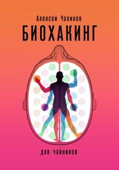 Обложка книги «Биохакинг для чайников» — Алексей Чаликов
