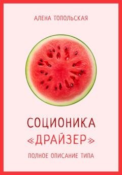 Обложка книги «Соционика: «Драйзер». Полное описание типа» — Алена Топольская