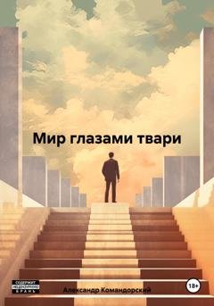 Обложка книги «Мир глазами твари» — Александр Александрович Командорский