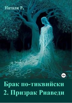 Обложка книги «Брак по-тиквийски 2. Призрак Риаведи» — Натали Р.