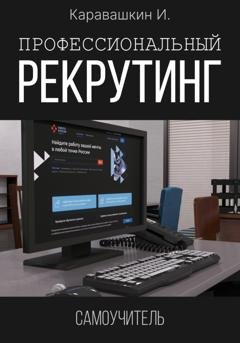 Обложка книги «Профессиональный рекрутинг. Самоучитель рекрутера» — И. Каравашкин