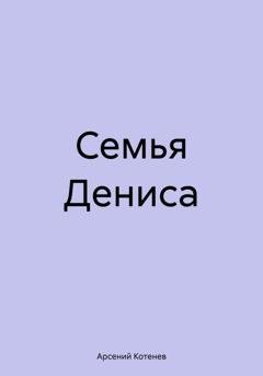 Обложка книги «Семья Дениса» — Арсений Котенев