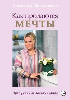 Обложка книги «Как продаются МЕЧТЫ. Придуманные воспоминания» — АнжЕлика Мартыненко
