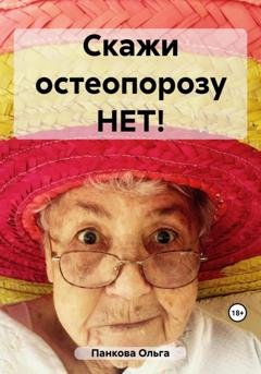 Обложка книги «Скажи остеопорозу НЕТ!» — Ольга Юрьевна Панкова