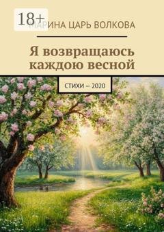 Обложка книги «Я возвращаюсь каждою весной. Стихи - 2020» — Марина Царь Волкова