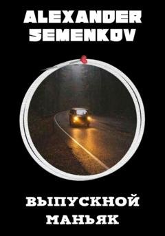 Обложка книги «Выпускной маньяк» — Александр Владимирович Семенков