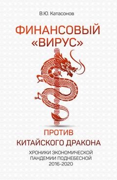 Обложка книги «Финансовый «вирус» против китайского дракона. Хроники экономической пандемии Поднебесной 2016–2020» — Валентин Катасонов
