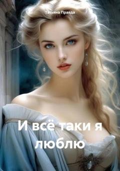 Обложка книги «И всё таки я люблю» — Татьяна Правда