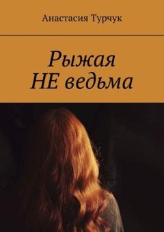 Обложка книги «Рыжая НЕ ведьма» — Анастасия Турчук