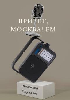 Обложка книги «Привет, Москва! FM» — Виталий Александрович Кириллов