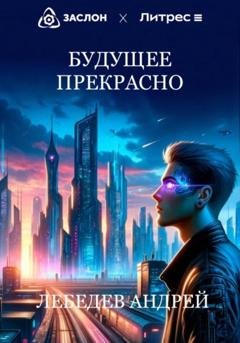 Обложка книги «Будущее прекрасно» — Андрей Лебедев