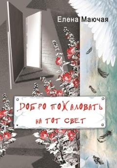 Обложка книги «Добро пожаловать на тот свет» — Елена Маючая